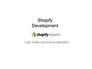 Shopify
Development
Lets make commerce beautiful
 