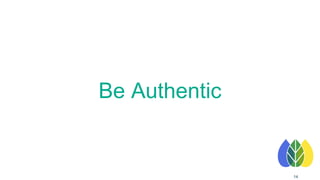 Be Authentic
14
 