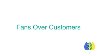 Fans Over Customers
15
 