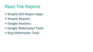 27 
Read The Reports 
• Shopify SEO Report Apps 
• Shopify Reports 
• Google Analytics 
• Google Webmaster Tools 
• Bing Webmaster Tools 
 