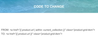 CODE TO CHANGE
FROM: <a href=”{{ product.url | within: current_collection }}” class=”product-grid-item”>
TO: <a href=”{{ product.url }}” class=”product-grid-item”>
 