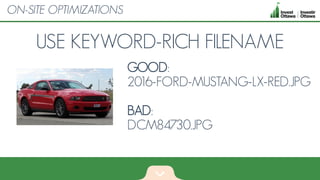 USE KEYWORD-RICH FILENAME
GOOD:
2016-FORD-MUSTANG-LX-RED.JPG
BAD:
DCM84730.JPG
ON-SITE OPTIMIZATIONS
 