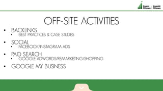 OFF-SITE ACTIVITIES
• BACKLINKS
• BEST PRACTICES & CASE STUDIES
• SOCIAL
• FACEBOOK/INSTAGRAM ADS
• PAID SEARCH
• GOOGLE ADWORDS/REMARKETING/SHOPPING
• GOOGLE MY BUSINESS
 