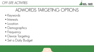• Keywords
• Interests
• Location
• Demographics
• Frequency
• Device Targeting
• Set a Daily Budget
ADWORDS TARGETING OPTIONS
OFF-SITE ACTIVITIES
 