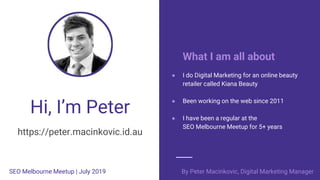 Hi, I’m Peter
https://peter.macinkovic.id.au
What I am all about
● I do Digital Marketing for an online beauty
retailer ca...
