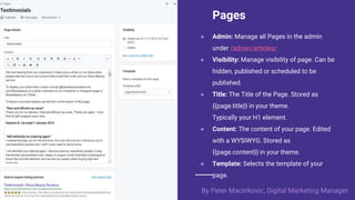 Pages
● Admin: Manage all Pages in the admin
under /admin/articles/
● Visibility: Manage visibility of page. Can be
hidden...