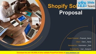 Shopify Solutions
Proposal
Project Proposal – Proposal _Name
Client – Client _ Name
Delivered On – Submission _Date
Submitted By – User _Assigned
 