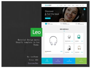 By: LeoTheme
Price: $53
Preview/Buy
Material Design meets
Shopify template in Leo
Theme.
 