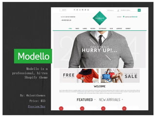 By: @xlentthemes
Price: $53
Preview/Buy
Modello is a
professional, hi-res
Shopify theme
 