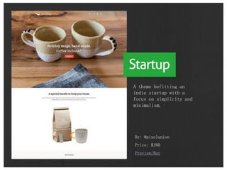 By: @pixelunion
Price: $180
Preview/Buy
A theme befitting an
indie startup with a
focus on simplicity and
minimalism.
 