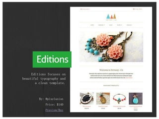 By: @pixelunion
Price: $140
Preview/Buy
Editions focuses on
beautiful typography and
a clean template.
 