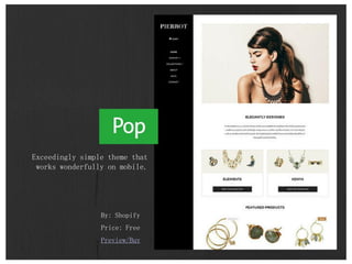 By: Shopify
Price: Free
Preview/Buy
Exceedingly simple theme that
works wonderfully on mobile.
 