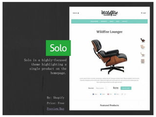 By: Shopify
Price: Free
Preview/Buy
Solo is a highly-focused
theme highlighting a
single product on the
homepage.
 