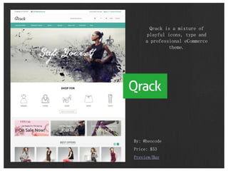 By: @beocode
Price: $53
Preview/Buy
Qrack is a mixture of
playful icons, type and
a professional eCommerce
theme.
 