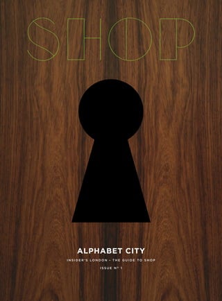 ALPHABET CITY
INSIDER’S LONDON – THE GUIDE TO SHOP

             ISSUE NO 1
 