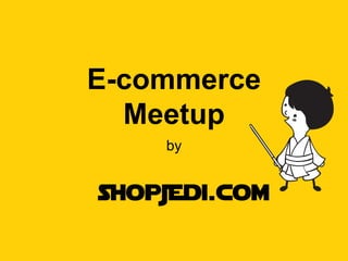E-commerce
Meetup
by

 