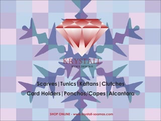 Scarves|Tunics|Kaftans|Clutches
Card Holders|Ponchos/Capes|Alcantara
SHOP ONLINE - www.krystall-soamas.com
 