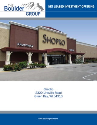 NET LEASED INVESTMENT OFFERING




      Shopko
2320 Lineville Road
Green Bay, WI 54313




  www.bouldergroup.com
 
