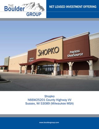 NET LEASED INVESTMENT OFFERING




             Shopko
 N66W25201 County Highway VV
Sussex, WI 53089 (Milwaukee MSA)




         www.bouldergroup.com
 