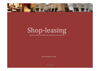 VinoEarth




            Shop-leasing
            Alquiler y gestión de puntos de venta para el sector retail.




                                 Juan José Juárez Campo




                                        Shop-leasing
 