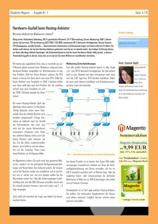 Shopleiter-Magazin · · · Ausgabe Nr . 4                                                                                                                         Seite 4 / 10



  Hardware-Ausfall beim Hosting-Anbieter
                                                                                                                                      Quellen/Linktipps:
  Wo einen dedizierten Webserver mieten?
  Klingt prima: Redundante Anbindung, 100 % geswitchtes Netzwerk, 24/7 Überwachung, Server-Monitoring, RAID 1, klimati-               Schadensersatzanspruch
  sierter Serverraum, TÜV Zertifizierung ISO 27001 / ISO 9001, mindestens 99 % Netzwerk-Verfügbarkeit, Rescue-System,                 webhosting-und-recht.de
  FTP-Backupspace, serielle Konsole, … Datensicherheit, Datenschutz und Datensicherungen sind damit wohl kein Problem. Sie
  denken wohl ebenso, der bei den Hosting-Anbietern gehostete root-Server ist absolut sicher. Aus leidiger Erfahrung können
  wir Ihnen allerdings definitiv bestätigen, alle Sicherheitsfeatures sind bei einem Hardware-Defekt völlig nutzlos. in diesem
  Themenbeitrag geht es darum, wieso das so ist und wie Sie einen Webserver ausfallsicher einrichten.


  Wir hatten das unglaubliche Pech, dass in innerhalb von nur      Webhosting Sicherheitslösungen                                     Autor: Susanne Angeli
  6 Monaten gleich zweimal unser Webserver aufgrund eines          Fast alle großen Hosting-Anbieter bieten in aller Regel                                    ist Geschäftsinha-
  Hardware-Defekts ausgefallen ist. Normalerweise ist das          „nur“ eine 99 % Netzwerk-Verfügbarkeit. Die Zahl scheint                                   ber von
  kein Problem. Geht bei Ihrem Rechner zuhause die CPU             hoch zu sein. Rechnet man aber mal genauer nach, dann                                      wallay IT-Systems
  kaputt, ersetzen Sie diese durch eine neue CPU. Sollte bei       sind das 3,65 Tage bzw. 87,6 Stunden Ausfallzeit. Selbst                                   http://wallaby.de.
  Ihrem Rechner eine Festplatte im RAID 1 Verbund defekt           bei einer noch höheren Ausfallzeit sind Schadenersatzan-                                   Neben Ihrer
  sein, dann stellt dies auch kein Problem dar. Sie schieben       sprüche 1 kaum durchsetzbar.                                       Tätigkeit als Buchautor bietet sie auf
  einfach eine neue Festplatte ein und                                                                                                diesem Portal Dienstleistung und Beratung
  der RAID 1 Verbund spiegelt die Daten                                                                                               an für den erfolgreichen Einstieg in den
  erneut.
                                                                                                                                      Online-Handel.

  Bei einem Hosting-Anbieter läuft das
  allerdings etwas anders. Ein Hardware
  -Defekt bedeutet immer einen Total-
  ausfall, denn der defekte Rechner wird
  komplett ausgetauscht. Einzige Aus-
  nahme ist vielleicht noch der Ausfall
  der Netzwerkkarte, hier kann man
  noch auf die zweite Netzwerkkarte
  ausweichen. Ansonsten nutzt Ihnen
  das schönste Backup nichts, wenn Sie                                                                                                 Sommeraktion
  keinen Rechner mehr besitzen, auf
  den Sie die Daten wiederherstellen                                                                                                   Magento Shophosting
  können. Jetzt heißt es erstmal abwar-
  ten, bis die Techniker Ihnen einen
                                                                                                                                        ab   9,99 EUR
                                                                                                                                        inkl. 19 % USt. monatlich
  neuen Rechner zur Verfügung stellen.                              Abb. 1 – Strato Netzwerkinfrastruktur mit ProNet VLAN Anbindung
                                                                                                                                      Alle Neukunden* erhalten
  Im Allgemeinen sichern Sie auch nicht den gesamten Web-          Aus diesen Gründen ist es besser dem Super-GAU selber              GRATIS unser Magento Buch
  server, sondern nur die wichtigsten Konfigurationseinstel-       vorzubeugen. Exemplarisch möchten wir Ihnen die Hoch-
  lungen und Nutzerdaten. Das bedeutet jedoch, Sie müssen          verfügbarkeitslösung von Strato vorstellen, die mit ca.
  zuerst den Rechner wieder neu installieren und so einrich-       130 € monatlich preislich noch im Rahmen liegt. Falls die
  ten, wie er vorher war und erst danach stellen Sie die           möglichen Daten- oder Umsatzverluste die jährlichen
  Nutzerdaten wieder her. Falls alle Sicherungskopien funkti-      Mehrkosten in Höhe von ca. 840 € übersteigen, dann lohnt
  onsfähig sind, sich alle DNS-Adressen umstellen lassen und       sich ein Failover-Szenario.
  Sie schnell vorwärts kommen, dann sind schon mal 2 – 3
  Tage vergangen.                                                  Grundsätzlich ist es fast egal, welchen Hosting-Anbieter
                                                                   Sie wählen. Die technischen Gegebenheiten der Hoster
  Jetzt stellt sich natürlich die Frage, was hätten Sie besser     sind nahezu identisch. Lediglich Hetzner scheint etwas
  machen können.                                                                                                                          * solange Vorrat reicht
                                                                   positiver aufzufallen.
 