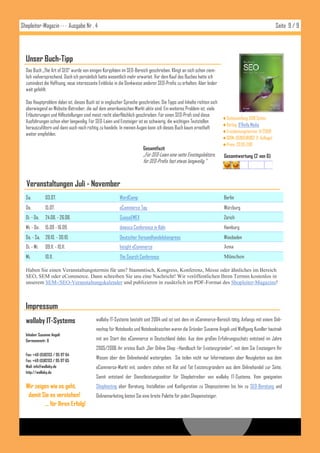 Shopleiter-Magazin · · · Ausgabe Nr . 4                                                                                                               Seite 9 / 9




  Unser Buch-Tipp
  Das Buch „The Art of SEO“ wurde von einigen Koryphäen im SEO-Bereich geschrieben. Klingt an sich schon ziem-
  lich vielversprechend. Doch ich persönlich hatte wesentlich mehr erwartet. Vor dem Kauf des Buches hatte ich
  zumindest die Hoffnung, neue interessante Einblicke in die Denkweise anderer SEO-Profis zu erhalten. Aber leider
  weit gefehlt.

  Das Hauptproblem dabei ist, dieses Buch ist in englischer Sprache geschrieben. Die Tipps und Inhalte richten sich
  überwiegend an Website-Betreiber, die auf dem amerikanischen Markt aktiv sind. Ein weiteres Problem ist, viele
  Erläuterungen und Hilfestellungen sind meist recht oberflächlich geschrieben. Für einen SEO-Profi sind diese
                                                                                                                     Seitenumfang: 608 Seiten
  Ausführungen schon eher langweilig. Für SEO-Laien und Einsteiger ist es schwierig, die wichtigen Textstellen
                                                                                                                     Verlag: O’Reilly Media
  herauszufiltern und dann auch noch richtig zu handeln. In meinen Augen kann ich dieses Buch kaum ernsthaft
                                                                                                                     Erscheinungstermin: 11/2009
  weiter empfehlen.
                                                                                                                     ISBN: 0596518862 (1. Auflage)
                                                                                                                     Preis: 33,95 EUR
                                                                       Gesamtfazit
                                                                       „Für SEO-Laien eine nette Einstiegslektüre,  Gesamtwertung (2 von 6)
                                                                       für SEO-Profis fast etwas langweilig.“



  Veranstaltungen Juli - November
  Sa.         03.07.                                     WordCamp                                                     Berlin
  Do.         15.07.                                     eCommerce Tag                                                Würzburg
  Di. - Do.   24.08. - 26.08.                            SuisseEMEX                                                   Zürich
  Mi. - Do.   15.09 - 16.09.                             dmexco Conference in Köln                                    Hamburg
  Do. - Sa.   28.10. - 30.10.                            Deutscher Versandhandelskongress                             Wiesbaden
  Di. - Mi.   09.11. - 10.11.                            Insight eCommerce                                            Jena
  Mi.         10.11.                                     The Search Conference                                        München

  Haben Sie einen Veranstaltungstermin für uns? Stammtisch, Kongress, Konferenz, Messe oder ähnliches im Bereich
  SEO, SEM oder eCommerce. Dann schreiben Sie uns eine Nachricht! Wir veröffentlichen Ihren Termin kostenlos in
  unserem SEM-/SEO-Veranstaltungskalender und publizieren in zusätzlich im PDF-Format des Shopleiter-Magazins!



  Impressum
  wallaby IT-Systems                       wallaby IT-Systems besteht seit 2004 und ist seit dem im eCommerce-Bereich tätig. Anfangs mit einem Onli-
                                           neshop für Notebooks und Notebooktaschen waren die Gründer Susanne Angeli und Wolfgang Kundler hautnah
  Inhaber Susanne Angeli
  Germanenstr. 6                           mit am Start des eCommerce in Deutschland dabei. Aus dem großen Erfahrungsschatz entstand im Jahre
                                           2005/2006 ihr erstes Buch „Der Online Shop –Handbuch für Existenzgründer“, mit dem Sie Einsteigern Ihr
  Fon: +49 (0)8203 / 95 97 64
  Fax: +49 (0)8203 / 95 97 65
                                           Wissen über den Onlinehandel weitergeben. Sie teilen nicht nur Informationen über Neuigkeiten aus dem
  Mail: info@wallaby.de                    eCommerce-Markt mit, sondern stehen mit Rat und Tat Existenzgründern aus dem Onlinehandel zur Seite.
  http://wallaby.de
                                           Somit entstand der Dienstleistungssektor für Shopbetreiber von wallaby IT-Systems. Vom geeigneten
  Wir zeigen wie es geht,                  Shophosting über Beratung, Installation und Konfiguration zu Shopsystemen bis hin zu SEO-Beratung und
   damit Sie es verstehen!                 Onlinemarketing bieten Sie eine breite Palette für jeden Shopeinsteiger.
           … für Ihren Erfolg!
 