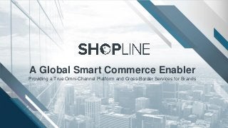 A Global Smart Commerce Enabler
Providing a True Omni-Channel Platform and Cross-Border Services for Brands
 
