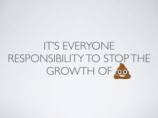 IT’S EVERYONE
RESPONSIBILITYTO STOPTHE
GROWTH OF
 