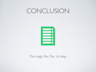 CONCLUSION
The magic ﬁle. Our 1st step.
 