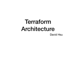 Terraform
Architecture
David Hsu
 