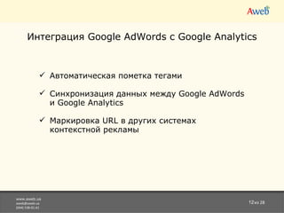www.aweb.ua [email_address] (044) 538-01-61 из 28 Интеграция  Google AdWords с Google Analytics Автоматическая пометка тегами Синхронизация данных между Google AdWords и Google Analytics  Маркировка URL в других системах контекстной рекламы  