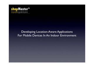 Developing Location-Aware Applications
For Mobile Devices In An Indoor Environment