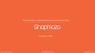 www.shopmozo.com B2b.shopmozo.comcontact@shopmozo.com
Shopmozo
Trendy, Stylish, Comfortable Kids Wear and Women Wear
Company Profile
 