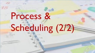 Process &
Scheduling (2/2)
 