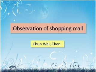 Observation of shopping mall
Observation of shopping mall

       Chun Wei, Chen.
       Chun Wei, Chen.
 
