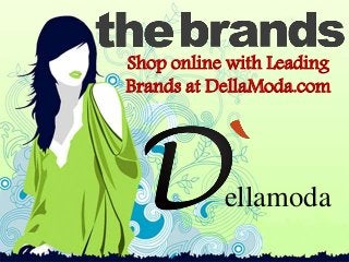 Shop online with Leading 
Brands at DellaModa.com 
ellamoda 
 