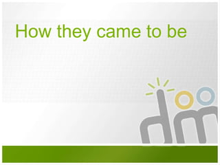 How they came to be 