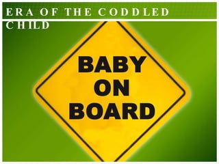 ERA OF THE CODDLED CHILD 