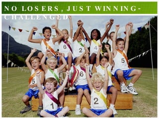NO LOSERS, JUST WINNING-CHALLENGED 