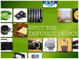 SPOT THE  DEFUNCT DEVICE 