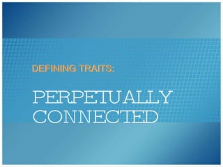 PERPETUALLY CONNECTED DEFINING TRAITS: DEFINING TRAITS: 