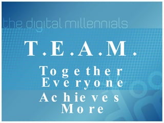 Together Everyone Achieves More T.E.A.M. 