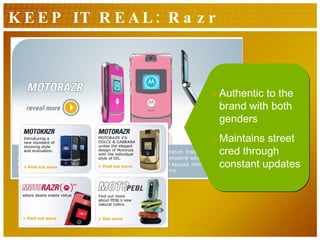 KEEP IT REAL: Razr Authentic to the brand with both genders Maintains street  cred through constant updates 