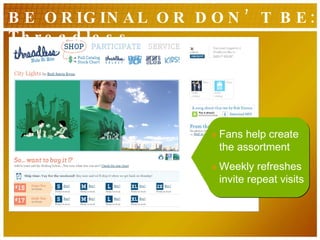 BE ORIGINAL OR DON’T BE: Threadless Fans help create the assortment Weekly refreshes invite repeat visits 