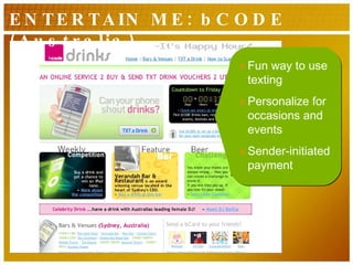 ENTERTAIN ME: bCODE (Australia) Fun way to use texting Personalize for occasions and events Sender-initiated payment 