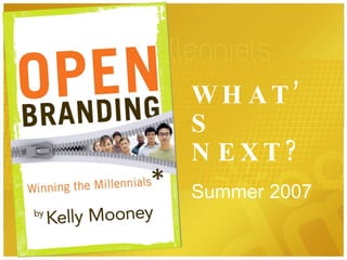 WHAT’S NEXT? Summer 2007 