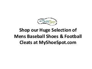 Shop our Huge Selection of
Mens Baseball Shoes & Football
Cleats at MyShoeSpot.com
 