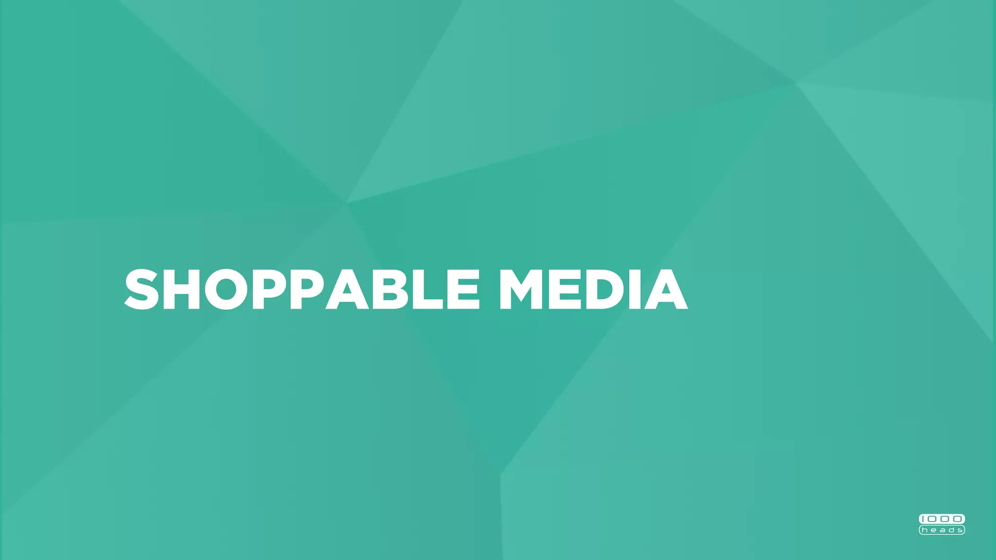 SHOPPABLE MEDIA
 