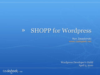SHOPP for Wordpress Wordpress Developer’s Guild April 5, 2010 