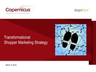 Transformational
Shopper Marketing Strategy




 March 13, 2012
 
